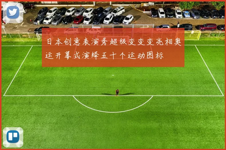 日本创意表演秀超级变变变亮相奥运开幕式演绎五十个运动图标