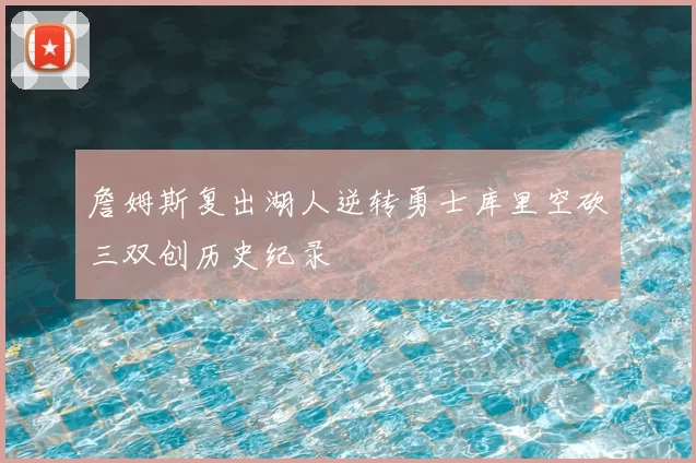 詹姆斯复出湖人逆转勇士库里空砍三双创历史纪录